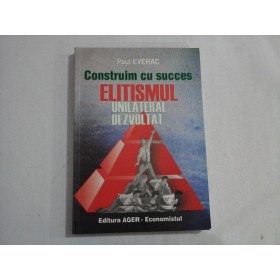   Construim cu succes  ELITISMUL  UNILATERAL  DEZVOLTAT  Tablete 2004-2005  -  Paul  EVERAC (dedicatie si autograf) Bucuresti, 2006   